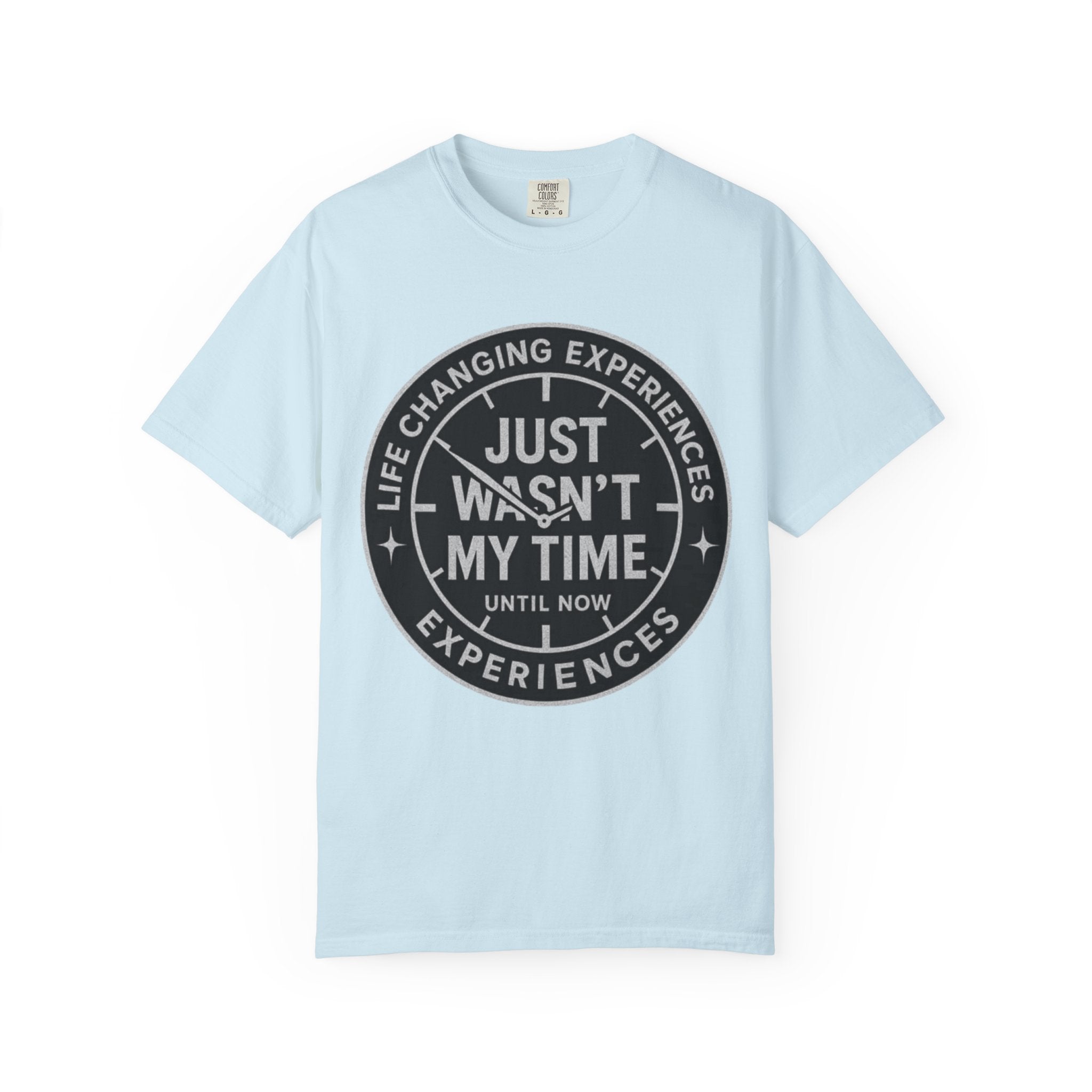 T-Shirt — "Just Wasn't My Time Until Now" Motivational Graphic Tee