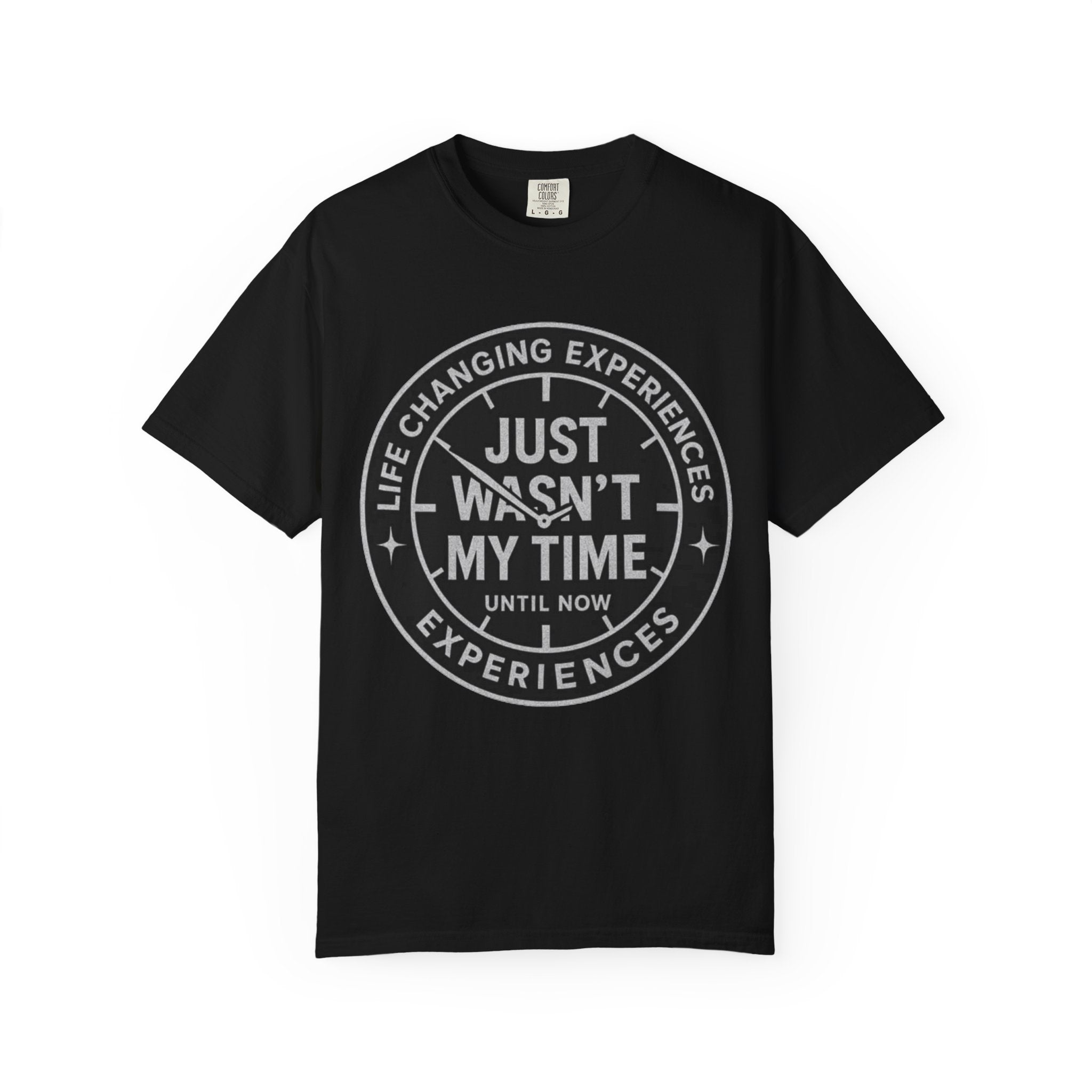 T-Shirt — "Just Wasn't My Time Until Now" Motivational Graphic Tee