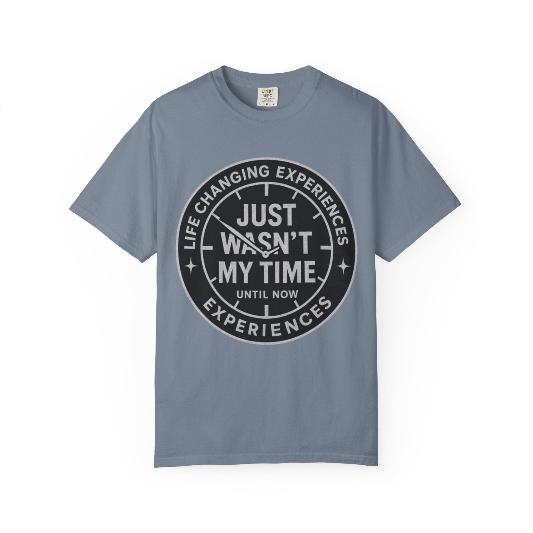 T-Shirt — "Just Wasn't My Time Until Now" Motivational Graphic Tee