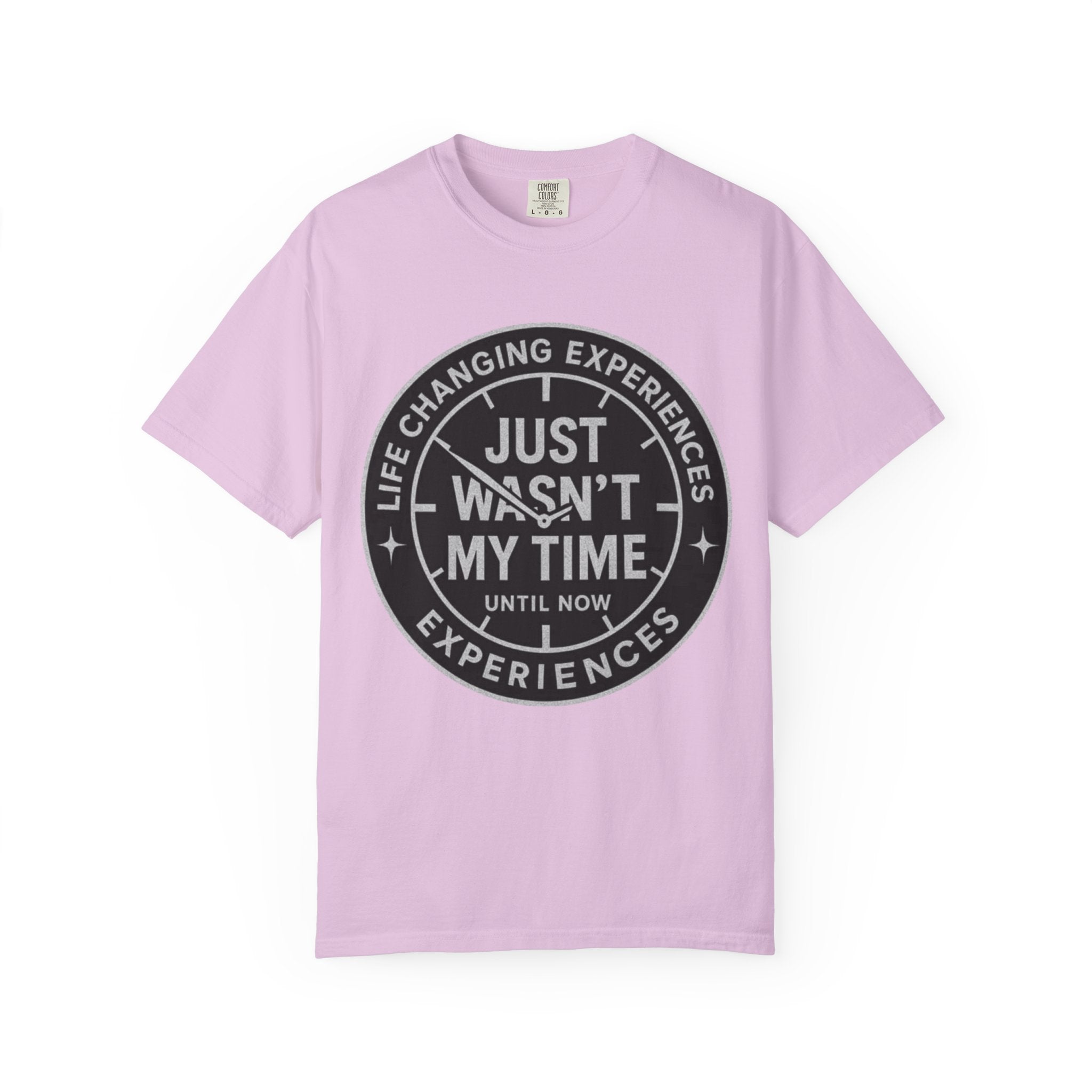 T-Shirt — "Just Wasn't My Time Until Now" Motivational Graphic Tee