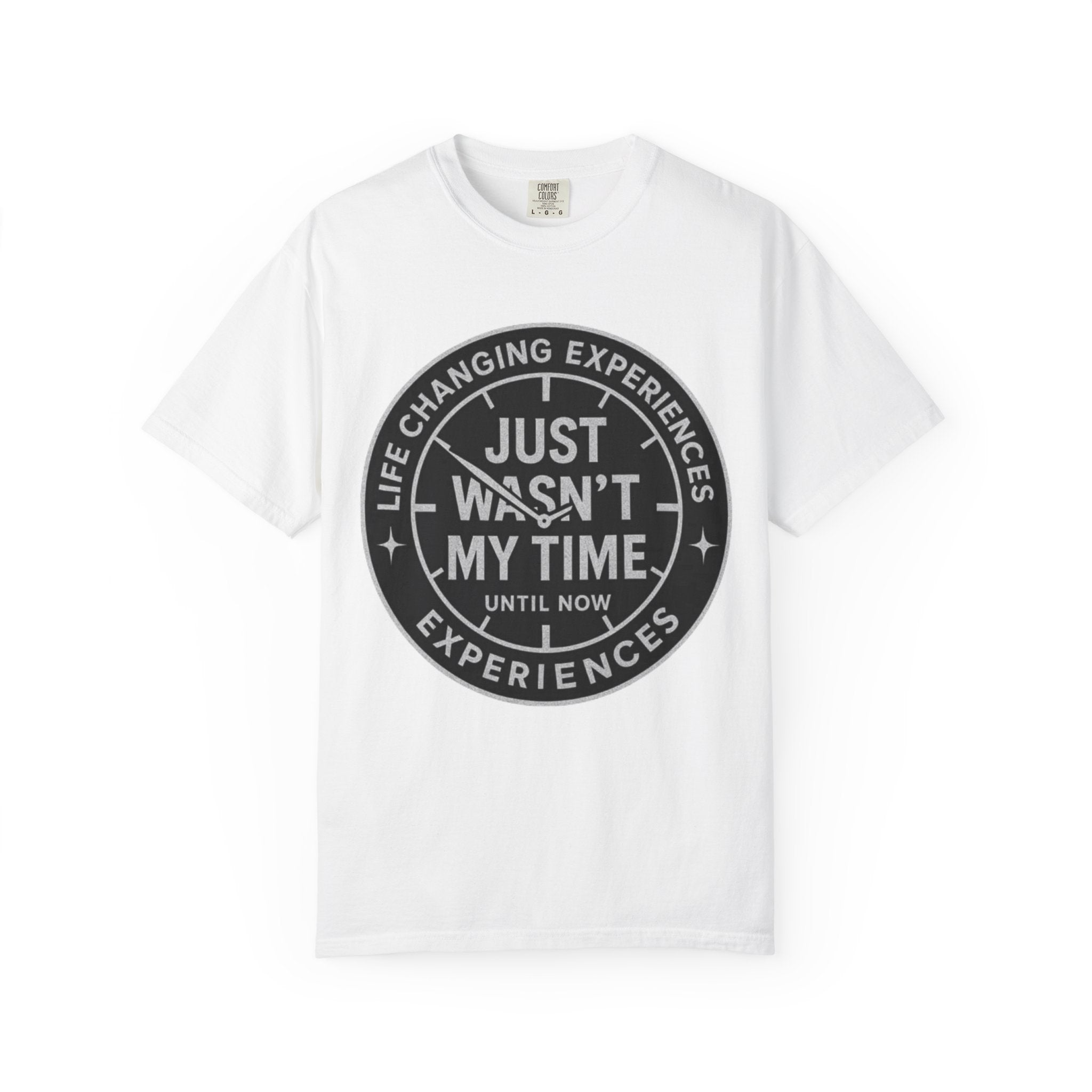 T-Shirt — "Just Wasn't My Time Until Now" Motivational Graphic Tee