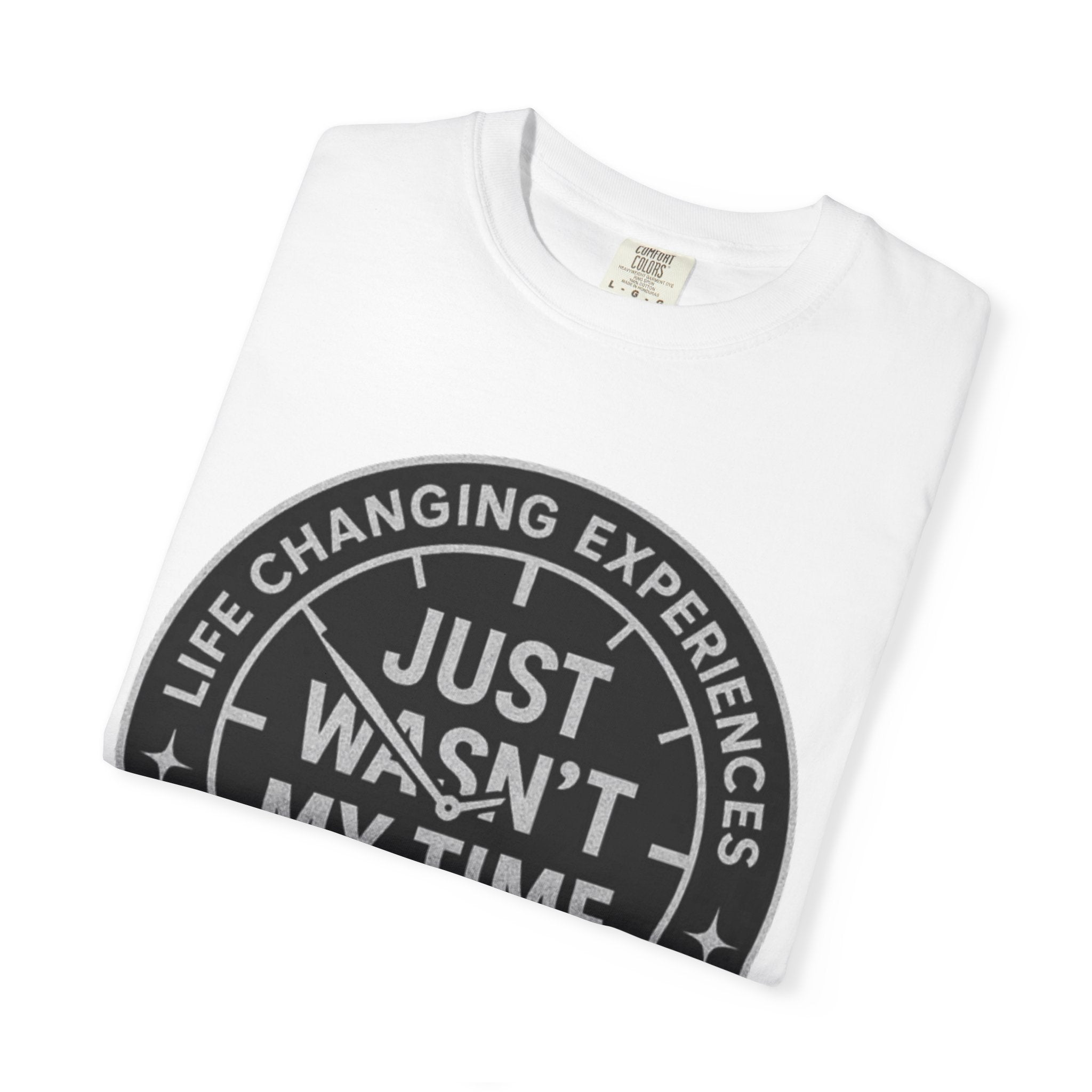 T-Shirt — "Just Wasn't My Time Until Now" Motivational Graphic Tee